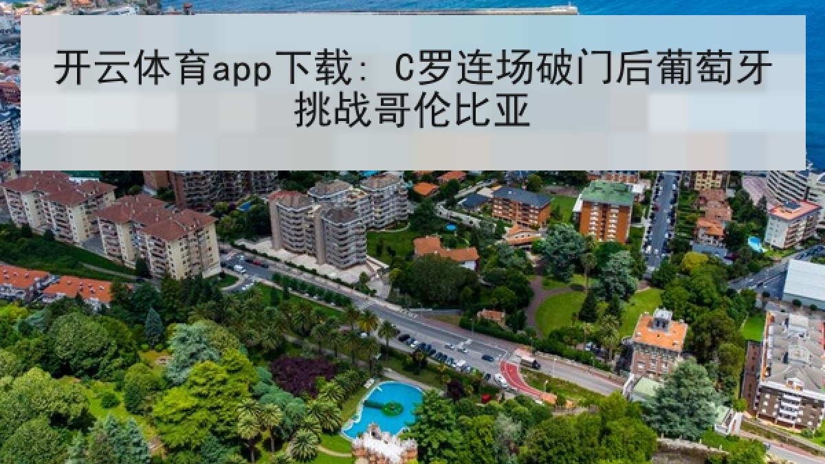 开云体育app下载: C罗连场破门后葡萄牙挑战哥伦比亚
