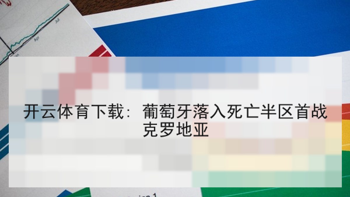 开云体育下载: 葡萄牙落入死亡半区首战克罗地亚