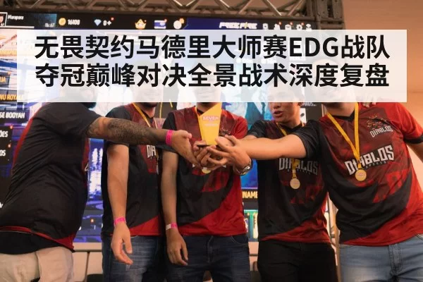 无畏契约马德里大师赛EDG战队夺冠巅峰对决全景战术深度复盘
